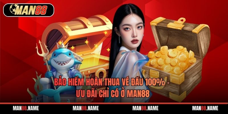 Bảo Hiểm Hoàn Thua Vé Đầu 100% - Ưu Đãi Chỉ Có Ở Man88