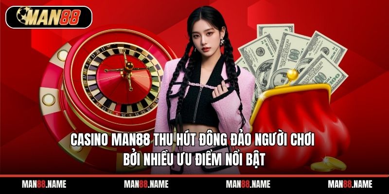 Casino Man88 thu hút đông đảo người chơi bởi nhiều ưu điểm nổi bật