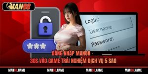 Đăng Nhập Man88 - 30s Vào Game Trải Nghiệm Dịch Vụ 5 Sao