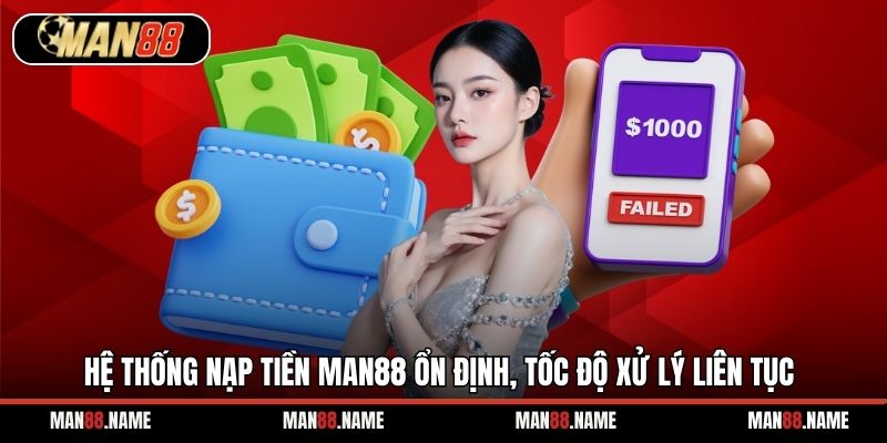 Hệ thống nạp tiền Man88 ổn định, tốc độ xử lý liên tục