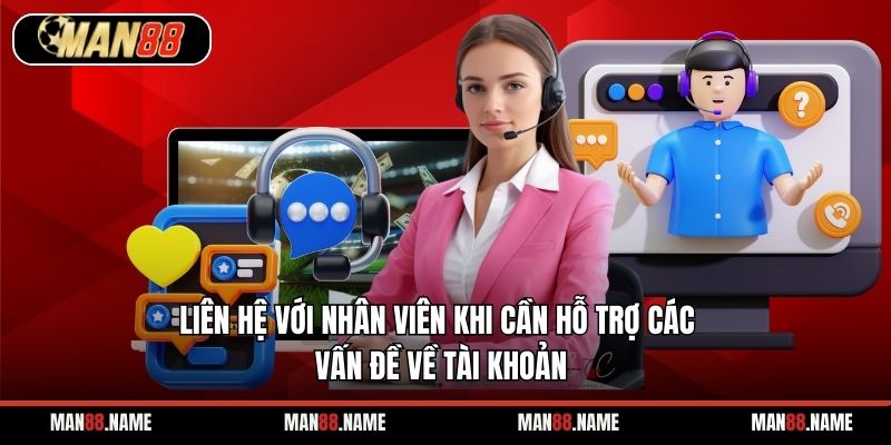 Liên hệ với nhân viên khi cần hỗ trợ các vấn đề về tài khoản
