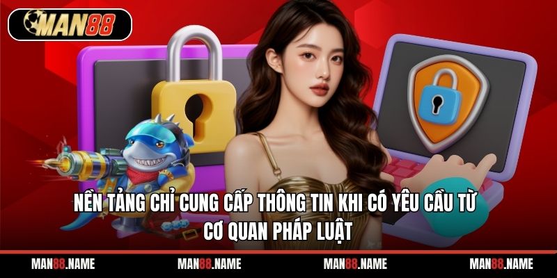 Nền tảng chỉ cung cấp thông tin khi có yêu cầu từ cơ quan pháp luật