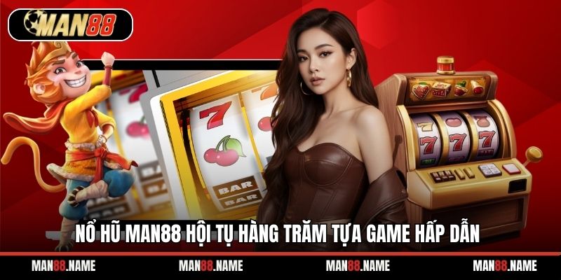 Nổ hũ Man88 hội tụ hàng trăm tựa game hấp dẫn